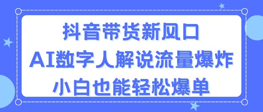 抖音带货新风口，AI数字人解说，流量爆炸，小白也能轻松爆单 - 中赚网创-中赚网创