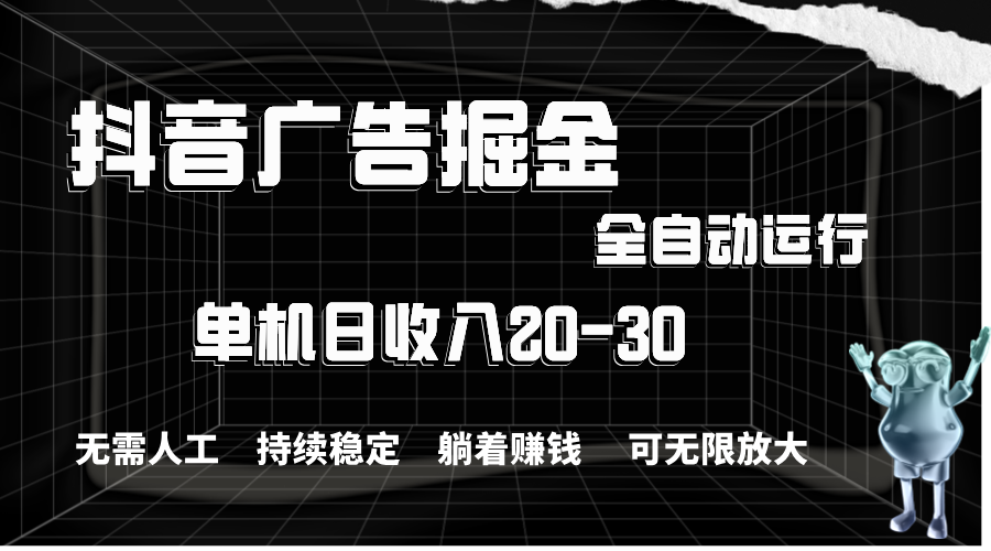 抖音广告掘金，单机产值20-30，全程自动化操作 - 中赚网创-中赚网创