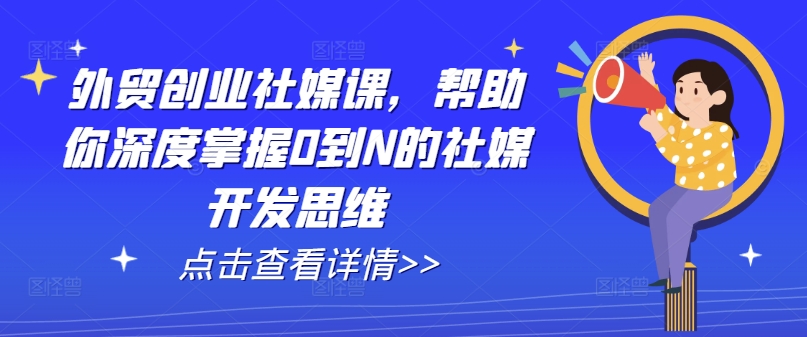 外贸创业社媒课，帮助你深度掌握0到N的社媒开发思维 - 中赚网创-中赚网创