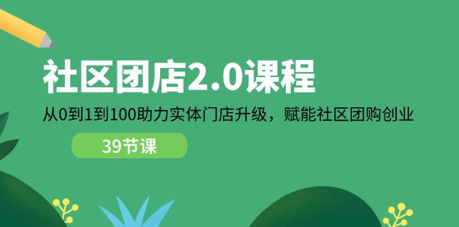 社区团店2.0课程，从0到1到100助力实体门店升级，赋能社区团购创业 - 中赚网创-中赚网创