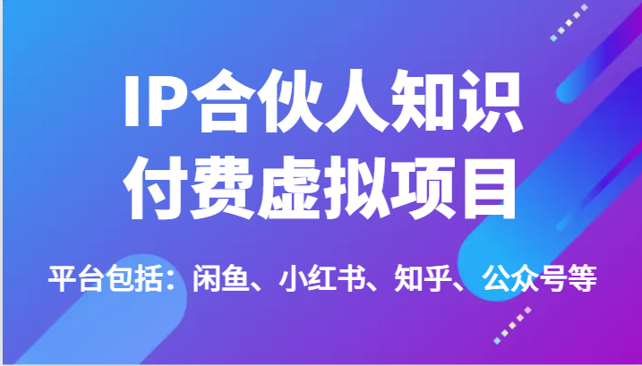 IP合伙人知识付费虚拟项目，包括：闲鱼、小红书、知乎、公众号等（51节） - 中赚网创-中赚网创