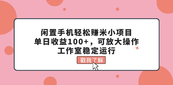 （11562期）闲置手机轻松赚米小项目，单日收益100+，可放大操作，工作室稳定运行 - 中赚网创-中赚网创