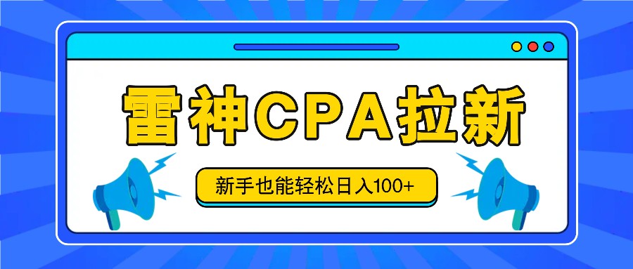 雷神拉新活动项目，操作简单，新手也能轻松日入100+【视频教程+后台开通】 - 中赚网创-中赚网创