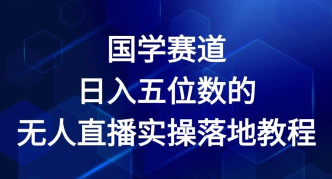 国学赛道-2024年日入五位数无人直播实操落地教程 - 中赚网创-中赚网创