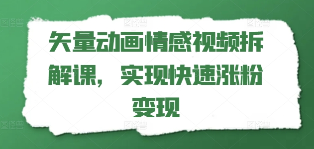 矢量动画情感视频拆解课，实现快速涨粉变现 - 中赚网创-中赚网创