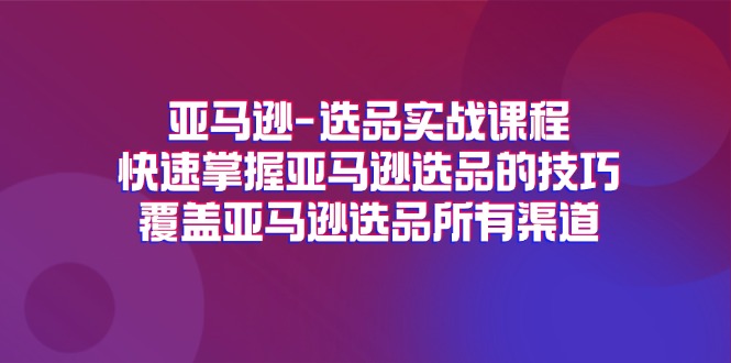 亚马逊选品实战课程，快速掌握亚马逊选品的技巧，覆盖亚马逊选品所有渠道 - 中赚网创-中赚网创