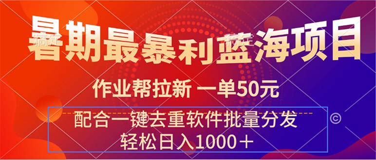 （11694期）暑期最暴利蓝海项目 作业帮拉新 一单50元 配合一键去重软件批量分发 - 中赚网创-中赚网创