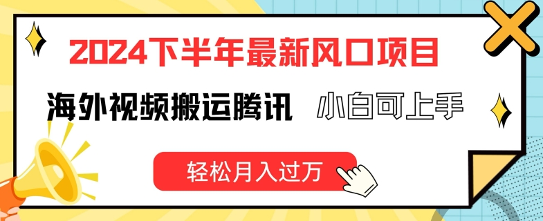 2024下半年最新风口项自，海外视频搬运腾讯，小白可上手，轻松月入过万 - 中赚网创-中赚网创