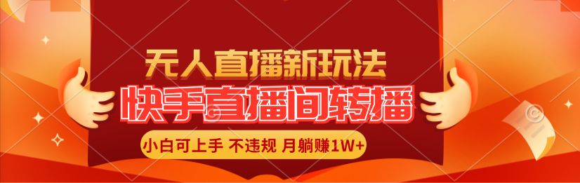 （11775期）快手直播间转播玩法简单躺赚，真正的全无人直播，小白轻松上手月入1W+ - 中赚网创-中赚网创