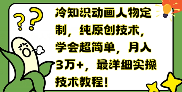 冷知识动画人物定制，纯原创技术，学会超简单，月入3万+，最详细实操技术教程 - 中赚网创-中赚网创