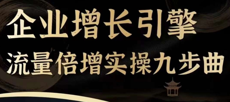 企业增长引擎流量倍增实操九步曲，一套课程帮你找到快速、简单、有效、可复制的获客+变现方式， - 中赚网创-中赚网创