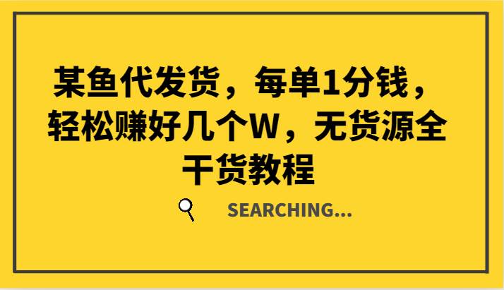 某鱼代发货，每单1分钱，轻松赚好几个W，无货源全干货教程 - 中赚网创-中赚网创