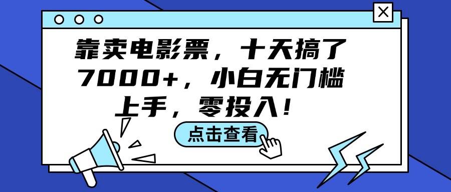 （12161期）靠卖电影票，十天搞了7000+，小白无门槛上手，零投入！ - 中赚网创-中赚网创