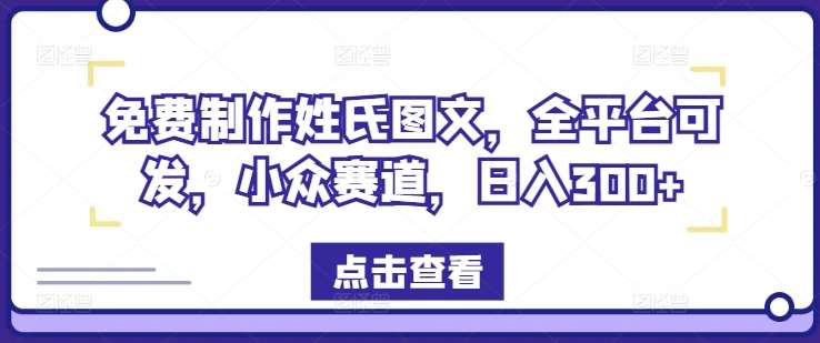 免费制作姓氏图文，全平台可发，小众赛道，日入300+【揭秘】 - 中赚网创-中赚网创