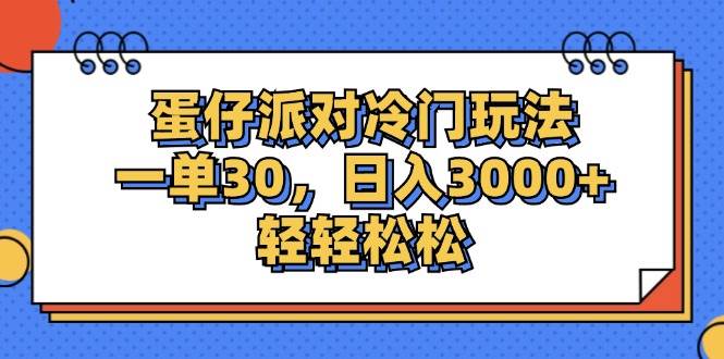 （12224期）蛋仔派对冷门玩法，一单30，日入3000+轻轻松松 - 中赚网创-中赚网创