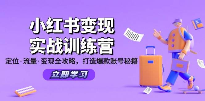 小红书变现实战训练营：定位·流量·变现全攻略，打造爆款账号秘籍 - 中赚网创-中赚网创