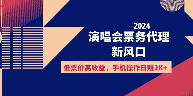 （12297期）2024演唱会票务代理新风口，低票价高收益，手机操作日赚2K+ - 中赚网创-中赚网创