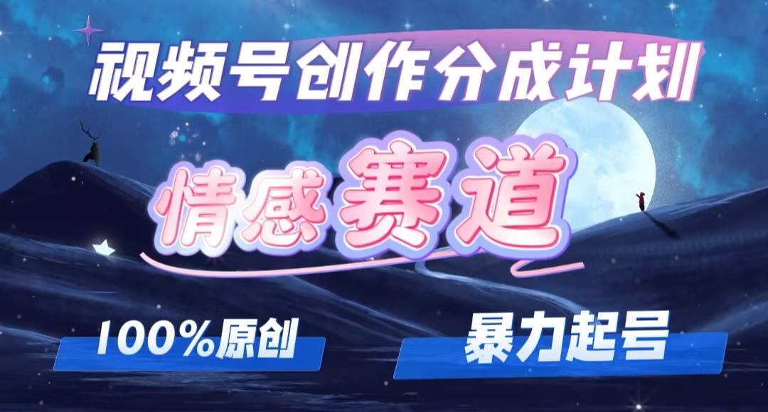 （12342期）详解视频号创作者分成项目之情感赛道，暴力起号，可同步多平台 (附素材) - 中赚网创-中赚网创