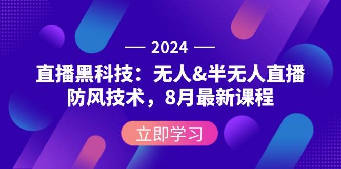 （12381期）2024直播黑科技：无人&半无人直播防风技术，8月最新课程 - 中赚网创-中赚网创