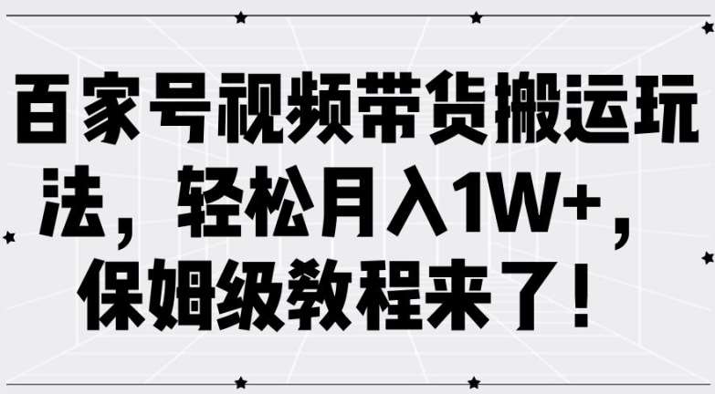 百家号视频带货搬运玩法，轻松月入1W+，保姆级教程来了【揭秘】 - 中赚网创-中赚网创