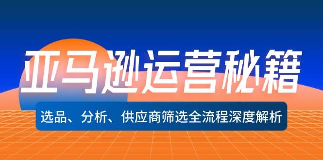 （12425期）亚马逊运营秘籍：选品、分析、供应商筛选全流程深度解析（无水印） - 中赚网创-中赚网创