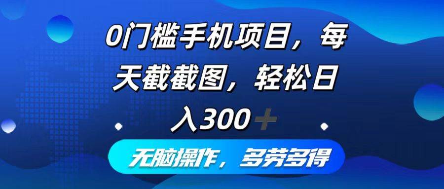 （12451期）0门槛手机项目，每天截截图，轻松日入300+，无脑操作多劳多得 - 中赚网创-中赚网创