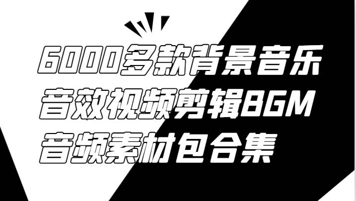 6000多款背景音乐音效视频剪辑BGM音频素材包合集 - 中赚网创-中赚网创