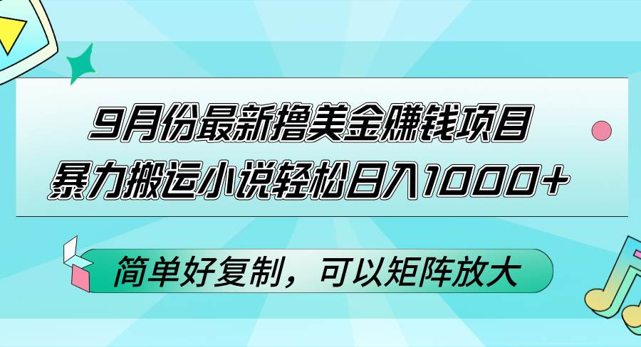 （12487期）9月份最新撸美金赚钱项目，暴力搬运小说轻松日入1000+，简单好复制可以… - 中赚网创-中赚网创