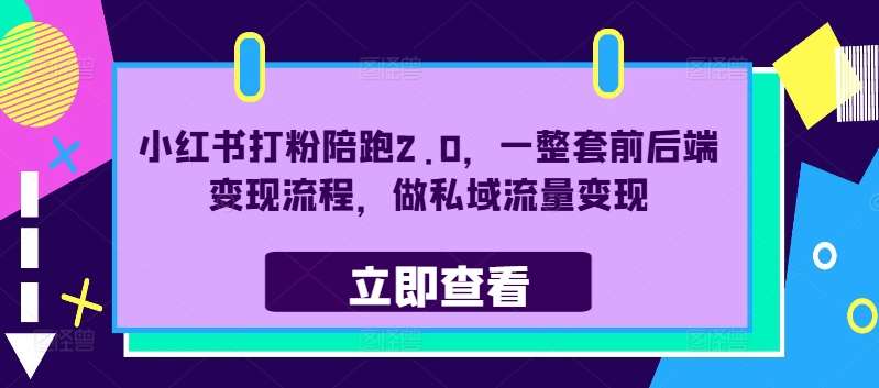 小红书打粉陪跑2.0，一整套前后端变现流程，做私域流量变现 - 中赚网创-中赚网创