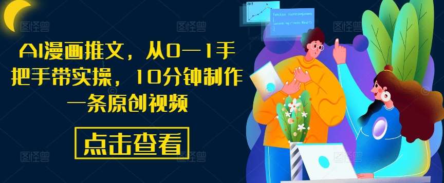 AI漫画推文，从0—1手把手带实操，10分钟制作一条原创视频 - 中赚网创-中赚网创