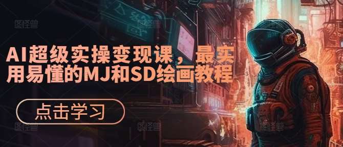 AI超级实操变现课，最实用易懂的MJ和SD绘画教程 - 中赚网创-中赚网创