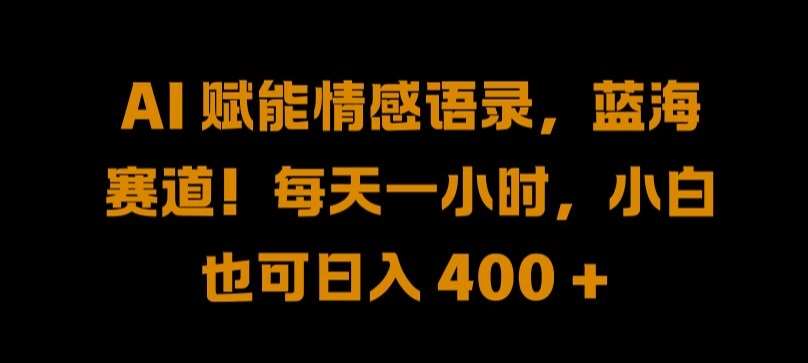 AI 赋能情感语录，蓝海赛道!每天一小时，小白也可日入 400 + 【揭秘】 - 中赚网创-中赚网创