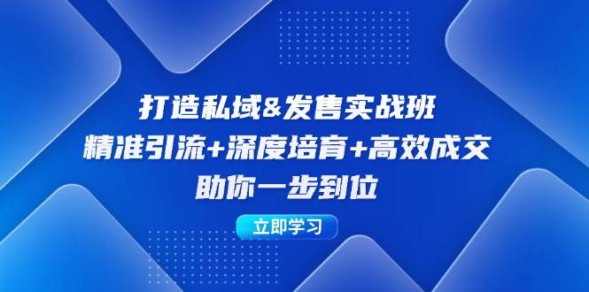 （12642期）打造私域&发售实操班：精准引流+深度培育+高效成交，助你一步到位 - 中赚网创-中赚网创