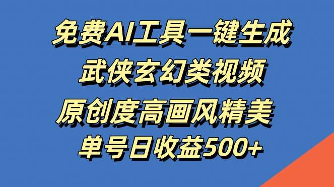 免费AI工具一键生成武侠玄幻类视频，原创度高画风精美，单号日收益几张【揭秘】 - 中赚网创-中赚网创