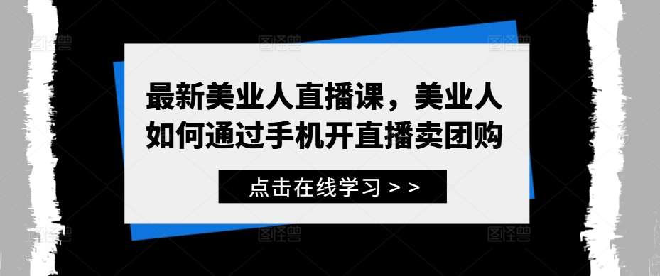 最新美业人直播课，美业人如何通过手机开直播卖团购 - 中赚网创-中赚网创