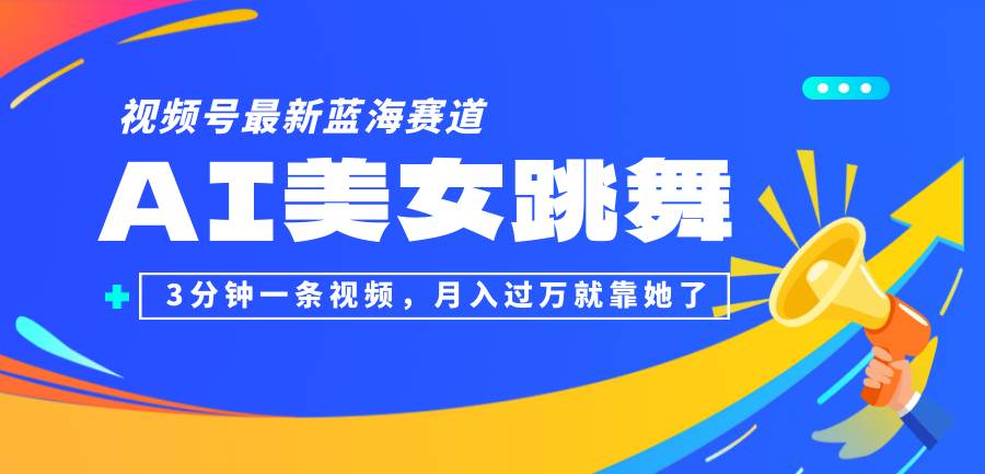 （12673期）视频号最新蓝海赛道，AI美女跳舞，3分钟一条视频，月入过万就靠她了！ - 中赚网创-中赚网创